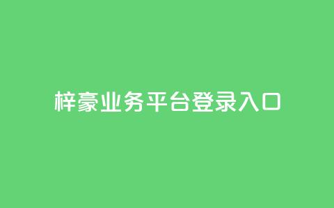 梓豪业务平台登录入口,快手抖音24小时在线刷 - 24自助下单服务平台便宜 抖音24小时免费下单平台 第1张 梓豪业务平台登录入口,快手抖音24小时在线刷 - 24自助下单服务平台便宜 抖音24小时免费下单平台 第1张