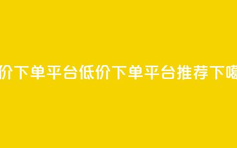 dy低价下单平台(DY低价下单平台推荐)  第1张 dy低价下单平台(DY低价下单平台推荐)  第1张