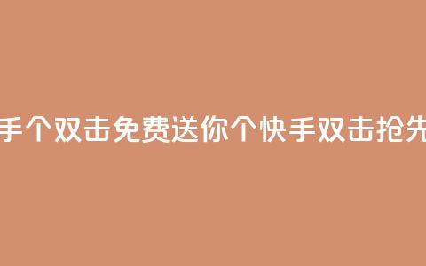 免费领取快手10个双击(免费送你10个快手双击，抢先好运！)  第1张