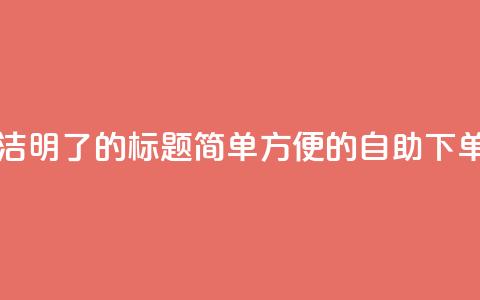 0.5自助下单 - 简洁明了的SEO标题:简单方便的自助下单服务~  第1张 0.5自助下单 - 简洁明了的SEO标题:简单方便的自助下单服务~  第1张