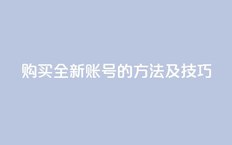 购买全新账号的方法及技巧  第1张