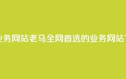 老马qq业务网站(老马QQ:全网首选的QQ业务网站)  第1张 老马qq业务网站(老马QQ:全网首选的QQ业务网站)  第1张