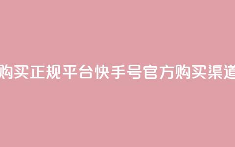 快手号购买正规平台(快手号官方购买渠道)  第1张 快手号购买正规平台(快手号官方购买渠道)  第1张
