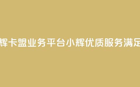 卡盟qq业务平台小辉 - 卡盟qq业务平台小辉——优质服务满足您的需求~  第1张 卡盟qq业务平台小辉 - 卡盟qq业务平台小辉——优质服务满足您的需求~  第1张