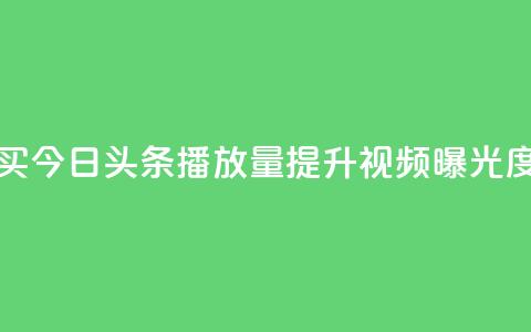 如何购买今日头条播放量提升视频曝光度  第1张 如何购买今日头条播放量提升视频曝光度  第1张