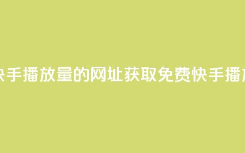 免费领取快手播放量的网址(获取免费快手播放量)  第1张