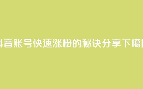 抖音账号快速涨粉的秘诀分享  第1张 抖音账号快速涨粉的秘诀分享  第1张