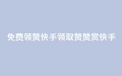 免费领20赞快手(领取20赞赞赏快手)  第1张 免费领20赞快手(领取20赞赞赏快手)  第1张