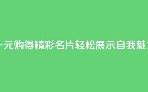 一元购得精彩名片，轻松展示自我魅力  第1张
