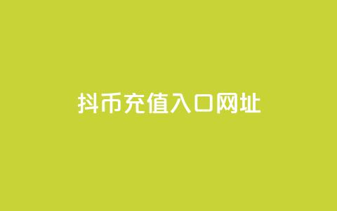 抖币充值入口网址 - 抖音币充值入口及攻略分享! 第1张 抖币充值入口网址 - 抖音币充值入口及攻略分享! 第1张