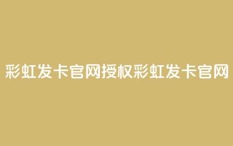 彩虹发卡官网授权(彩虹发卡官网-官方正版授权)  第1张 彩虹发卡官网授权(彩虹发卡官网-官方正版授权)  第1张