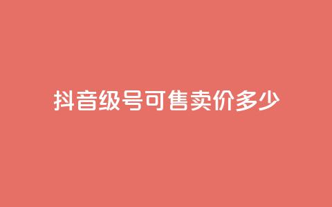 抖音51级号可售卖价多少?  第1张 抖音51级号可售卖价多少?  第1张