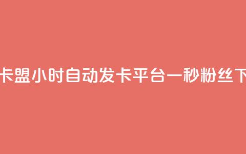 游戏卡盟24小时自动发卡平台 - 一秒1w粉丝app  第1张 游戏卡盟24小时自动发卡平台 - 一秒1w粉丝app  第1张