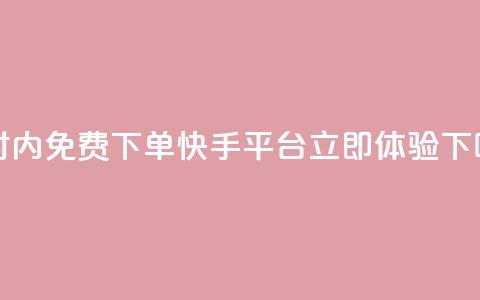 24小时内免费下单快手平台-立即体验  第1张 24小时内免费下单快手平台-立即体验  第1张