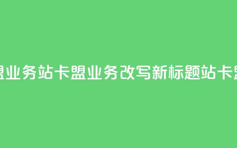 b站卡盟业务(b站卡盟业务改写新标题 b站卡盟合作)  第1张