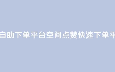 qq空间点赞自助下单平台(qq空间点赞快速下单平台)  第1张 qq空间点赞自助下单平台(qq空间点赞快速下单平台)  第1张