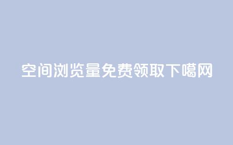 qq空间浏览量免费领取  第1张 qq空间浏览量免费领取  第1张