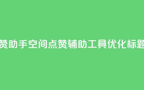 qq空间点赞助手app - QQ空间点赞辅助工具APP优化标题~  第1张 qq空间点赞助手app - QQ空间点赞辅助工具APP优化标题~  第1张