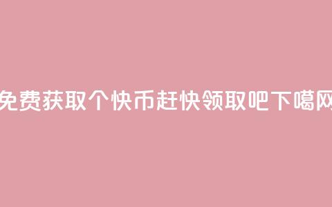 免费获取5000个快币!赶快领取吧  第1张 免费获取5000个快币!赶快领取吧  第1张