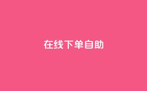 在线下单自助 - 轻松在线下单	，体验自助服务的便利~  第1张
