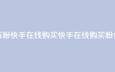 3元一万粉快手在线购买(快手在线购买粉丝3元起)  第1张 3元一万粉快手在线购买(快手在线购买粉丝3元起)  第1张