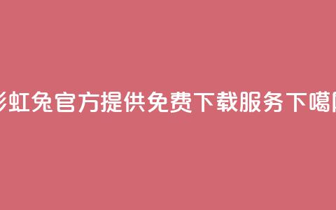 彩虹兔官方提供免费下载服务  第1张 彩虹兔官方提供免费下载服务  第1张
