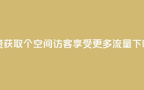 免费获取1000个空间访客	，享受更多流量  第1张