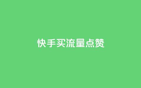 快手买流量点赞 - 快手推广方式解析。  第1张