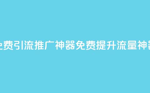 免费引流推广神器(免费提升流量神器)  第1张 免费引流推广神器(免费提升流量神器)  第1张