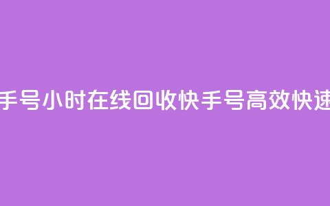 24小时在线回收快手号 - 24小时在线回收快手号——高效快速回收服务!  第1张 24小时在线回收快手号 - 24小时在线回收快手号——高效快速回收服务!  第1张