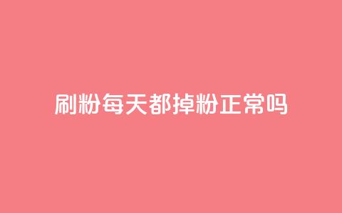刷粉每天都掉粉正常吗 - 每日流失粉丝是否正常?!  第1张 刷粉每天都掉粉正常吗 - 每日流失粉丝是否正常?!  第1张