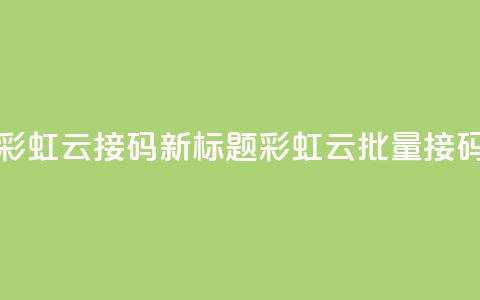 彩虹云接码(新标题:彩虹云批量接码)  第1张 彩虹云接码(新标题:彩虹云批量接码)  第1张