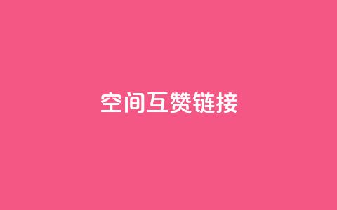 空间互赞链接 - 互赞链接:无限扩展你的网站影响力! 第1张 空间互赞链接 - 互赞链接:无限扩展你的网站影响力! 第1张