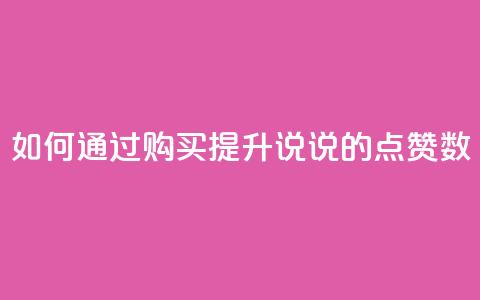 如何通过购买提升QQ说说的点赞数  第1张 如何通过购买提升QQ说说的点赞数  第1张