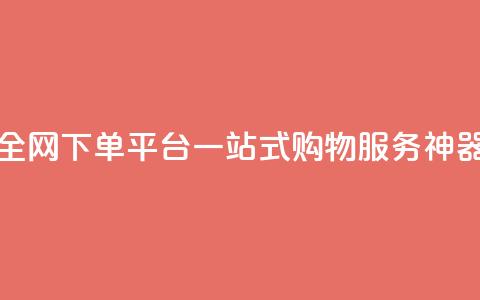 全网下单平台:一站式购物服务神器  第1张 全网下单平台:一站式购物服务神器  第1张