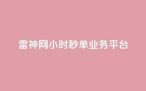 雷神网24小时秒单业务平台,ks一键取赞APP - qq点赞24自助服务 ks人工服务电话24小时  第1张