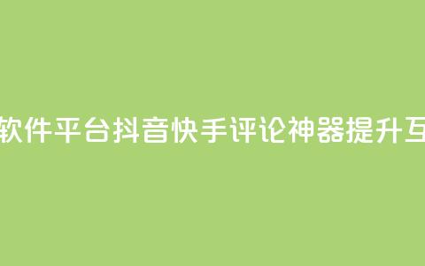 抖音快手评论软件平台(抖音快手评论神器:提升互动效果!)  第1张 抖音快手评论软件平台(抖音快手评论神器:提升互动效果!)  第1张