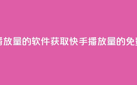 免费领快手播放量的软件(获取快手播放量的免费软件)  第1张 免费领快手播放量的软件(获取快手播放量的免费软件)  第1张