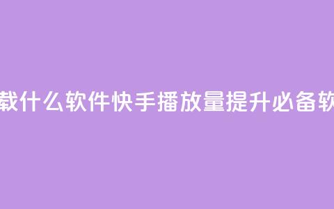 快手免费播放量下载什么软件 - 快手播放量提升必备软件免费下载!  第1张 快手免费播放量下载什么软件 - 快手播放量提升必备软件免费下载!  第1张
