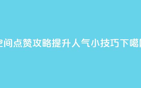 QQ空间点赞攻略:提升人气小技巧  第1张 QQ空间点赞攻略:提升人气小技巧  第1张