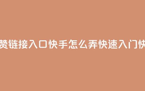 点赞链接入口快手怎么弄(快速入门快手)  第1张 点赞链接入口快手怎么弄(快速入门快手)  第1张