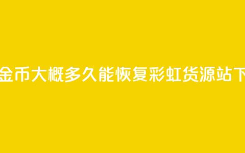 快手10金币大概多久能恢复 - 彩虹货源站  第1张 快手10金币大概多久能恢复 - 彩虹货源站  第1张
