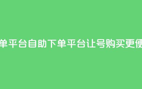 qq号自助下单平台 - 自助下单平台让QQ号购买更便捷~  第1张 qq号自助下单平台 - 自助下单平台让QQ号购买更便捷~  第1张