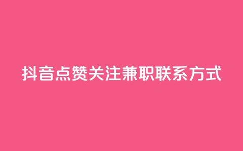 抖音点赞关注兼职联系方式 - 抖音点赞关注兼职联系方式解析~  第1张 抖音点赞关注兼职联系方式 - 抖音点赞关注兼职联系方式解析~  第1张