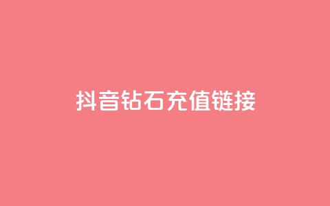 抖音1:10钻石充值链接,卡盟官网是多少 - 名片空间赞网站 qq24小时全自助下单网站  第1张