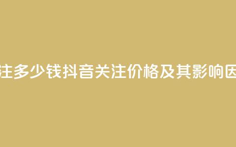 抖音500关注多少钱(抖音500关注价格及其影响因素分析)  第1张 抖音500关注多少钱(抖音500关注价格及其影响因素分析)  第1张