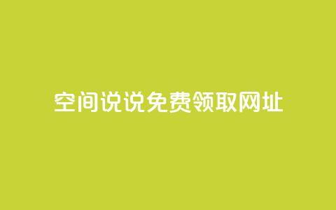 空间说说免费领取网址 - 免费领取网址优惠大放送!  第1张 空间说说免费领取网址 - 免费领取网址优惠大放送!  第1张