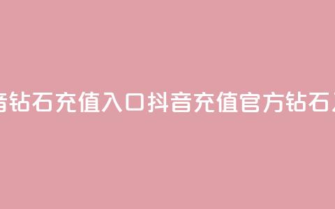 抖音钻石充值入口(抖音充值官方钻石入口) 第1张 抖音钻石充值入口(抖音充值官方钻石入口) 第1张