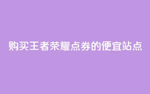 购买王者荣耀点券的便宜站点  第1张 购买王者荣耀点券的便宜站点  第1张
