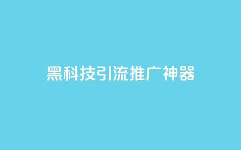 黑科技引流推广神器 - 神奇引流工具助你轻松推广！~  第1张